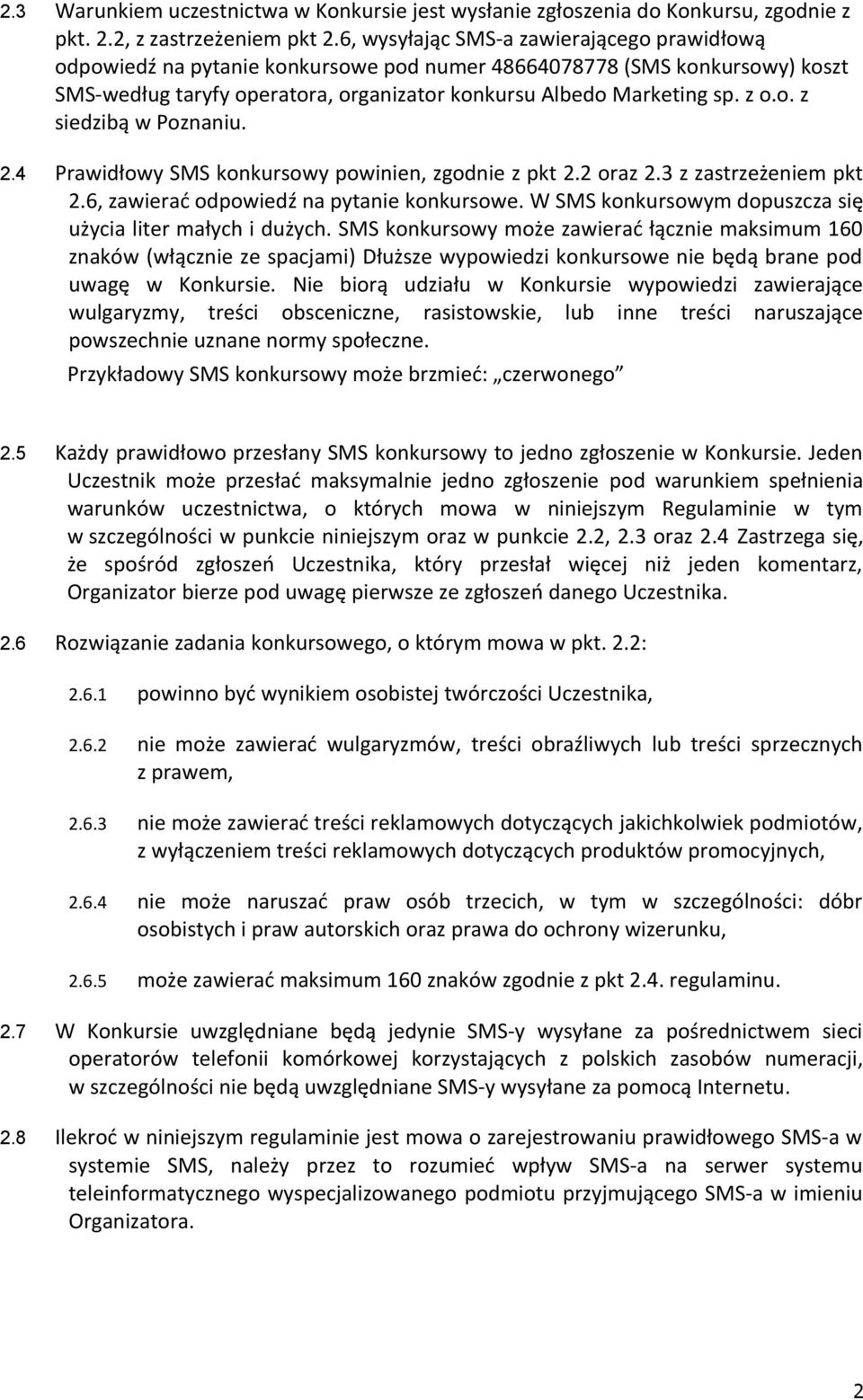 2.4 Prawidłowy SMS konkursowy powinien, zgodnie z pkt 2.2 oraz 2.3 z zastrzeżeniem pkt 2.6, zawierać odpowiedź na pytanie konkursowe. W SMS konkursowym dopuszcza się użycia liter małych i dużych.