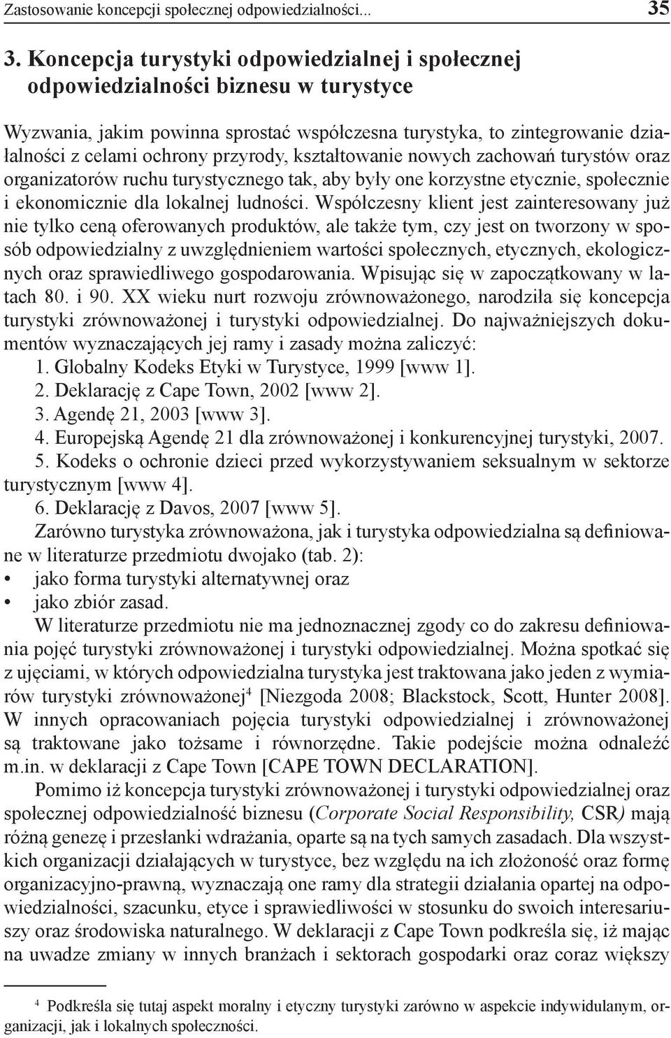 kształtowanie nowych zachowań turystów oraz organizatorów ruchu turystycznego tak, aby były one korzystne etycznie, społecznie i ekonomicznie dla lokalnej ludności.