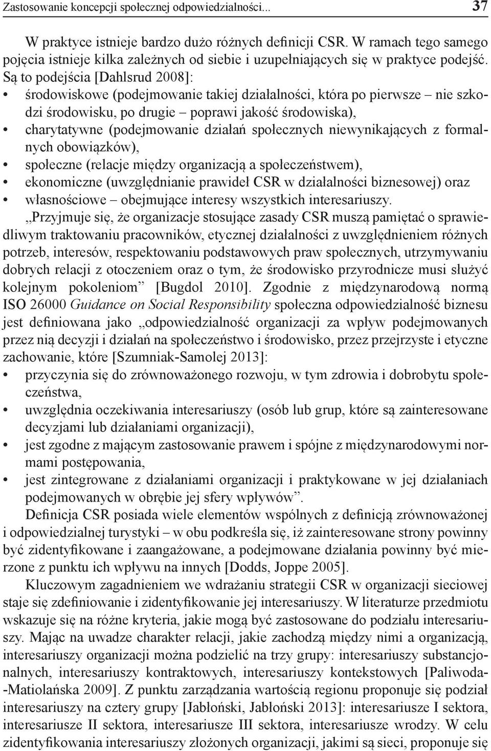 Są to podejścia [Dahlsrud 2008]: środowiskowe (podejmowanie takiej działalności, która po pierwsze nie szkodzi środowisku, po drugie poprawi jakość środowiska), charytatywne (podejmowanie działań