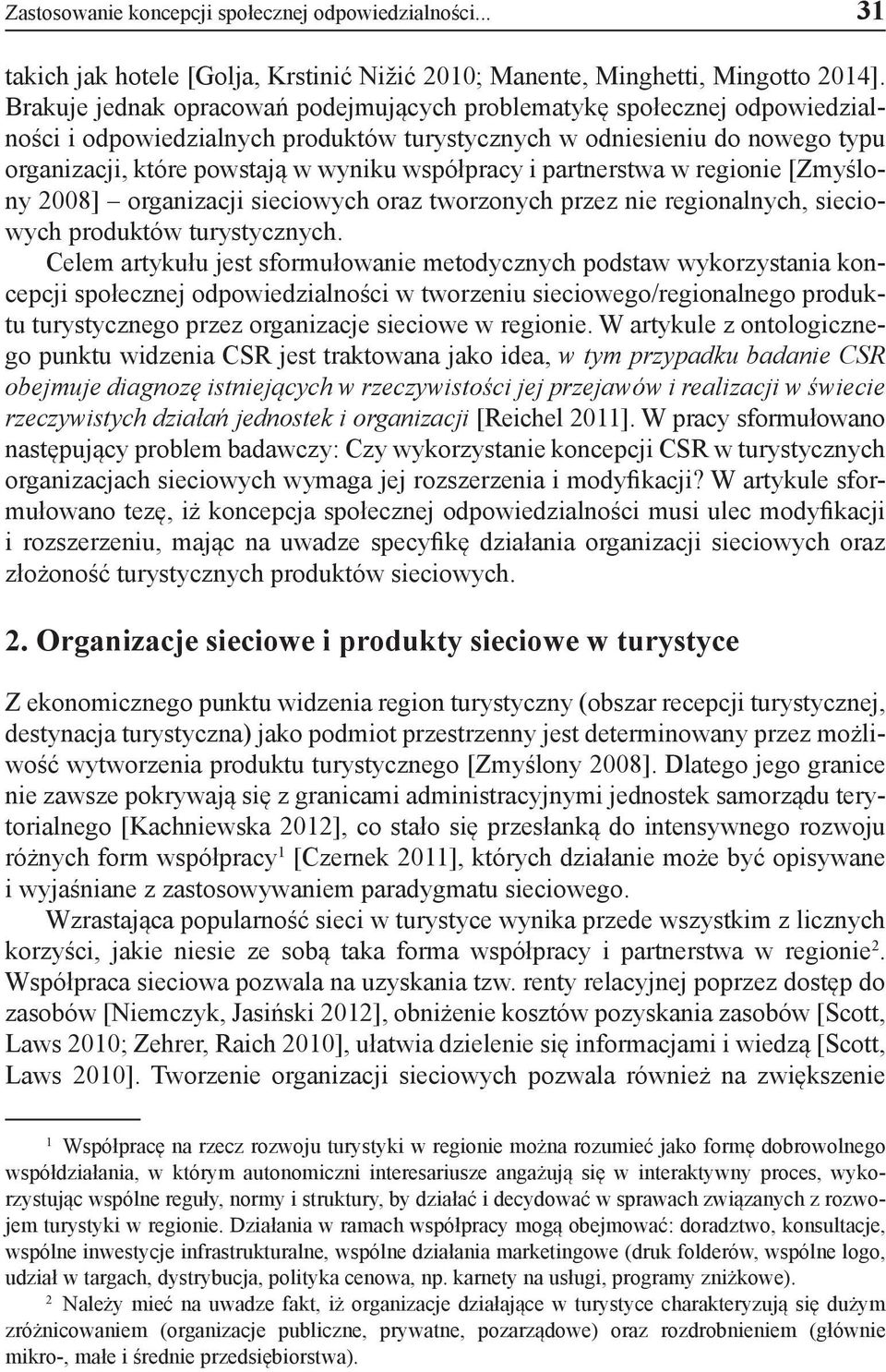 współpracy i partnerstwa w regionie [Zmyślony 2008] organizacji sieciowych oraz tworzonych przez nie regionalnych, sieciowych produktów turystycznych.