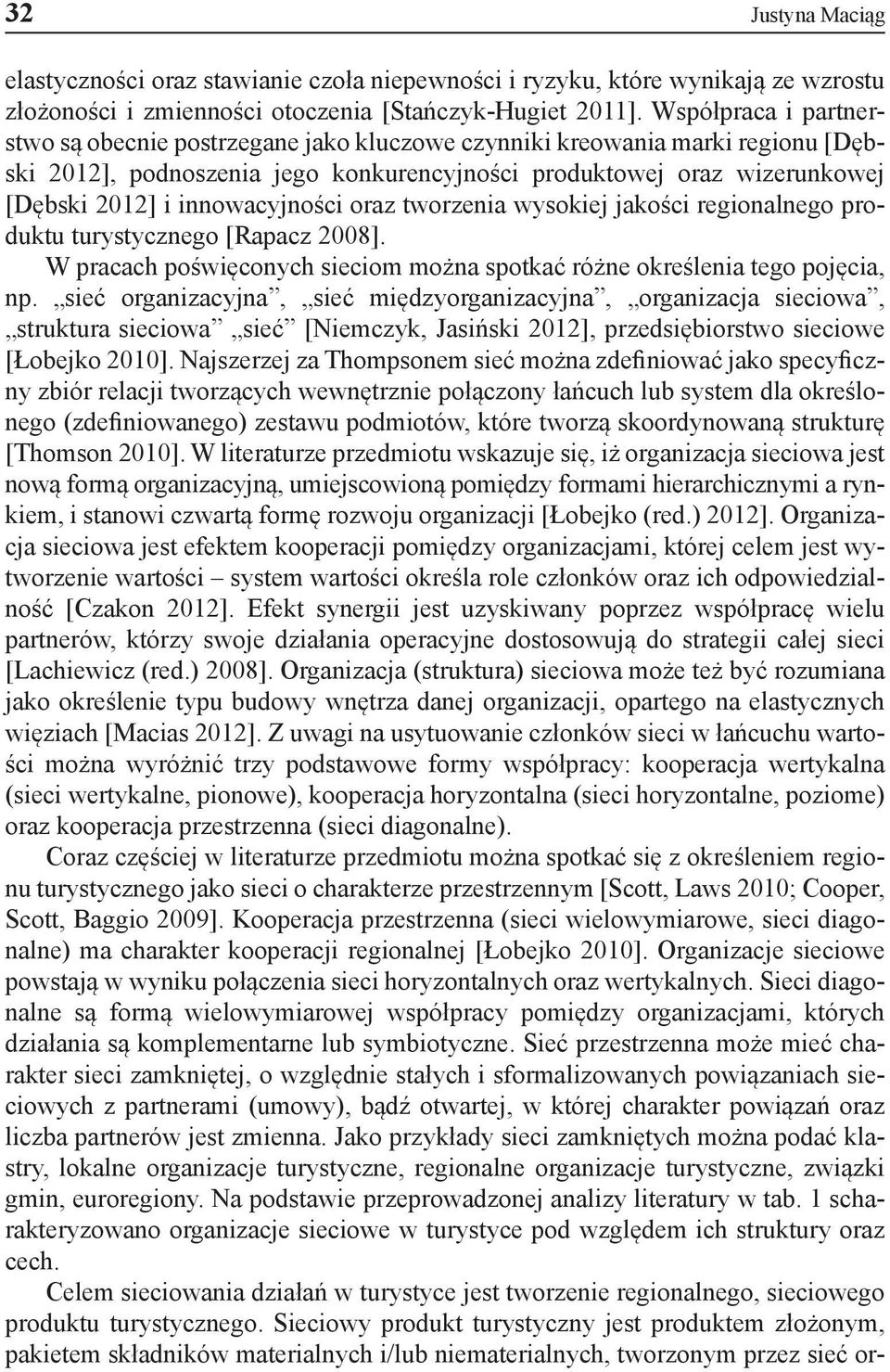 innowacyjności oraz tworzenia wysokiej jakości regionalnego produktu turystycznego [Rapacz 2008]. W pracach poświęconych sieciom można spotkać różne określenia tego pojęcia, np.