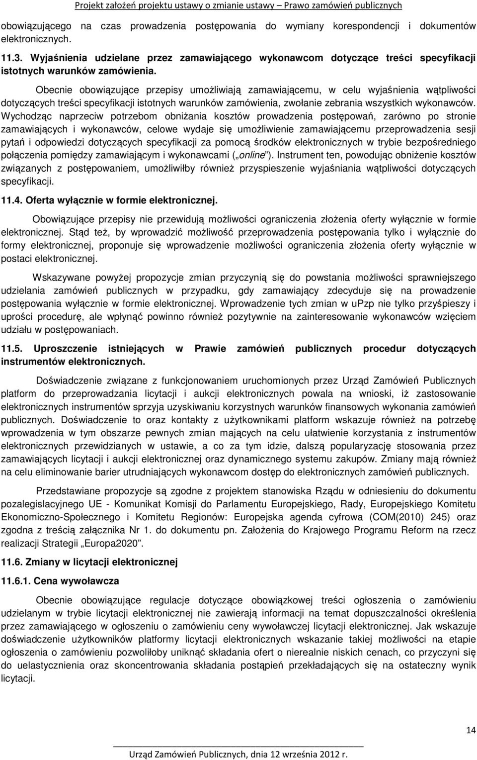 Obecnie obowiązujące przepisy umożliwiają zamawiającemu, w celu wyjaśnienia wątpliwości dotyczących treści specyfikacji istotnych warunków zamówienia, zwołanie zebrania wszystkich wykonawców.