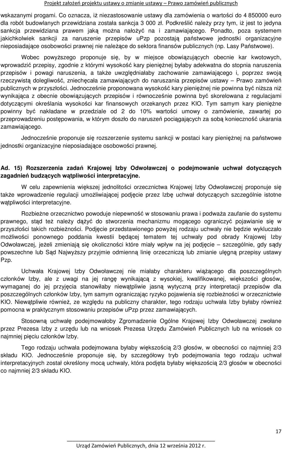Ponadto, poza systemem jakichkolwiek sankcji za naruszenie przepisów upzp pozostają państwowe jednostki organizacyjne nieposiadające osobowości prawnej nie należące do sektora finansów publicznych