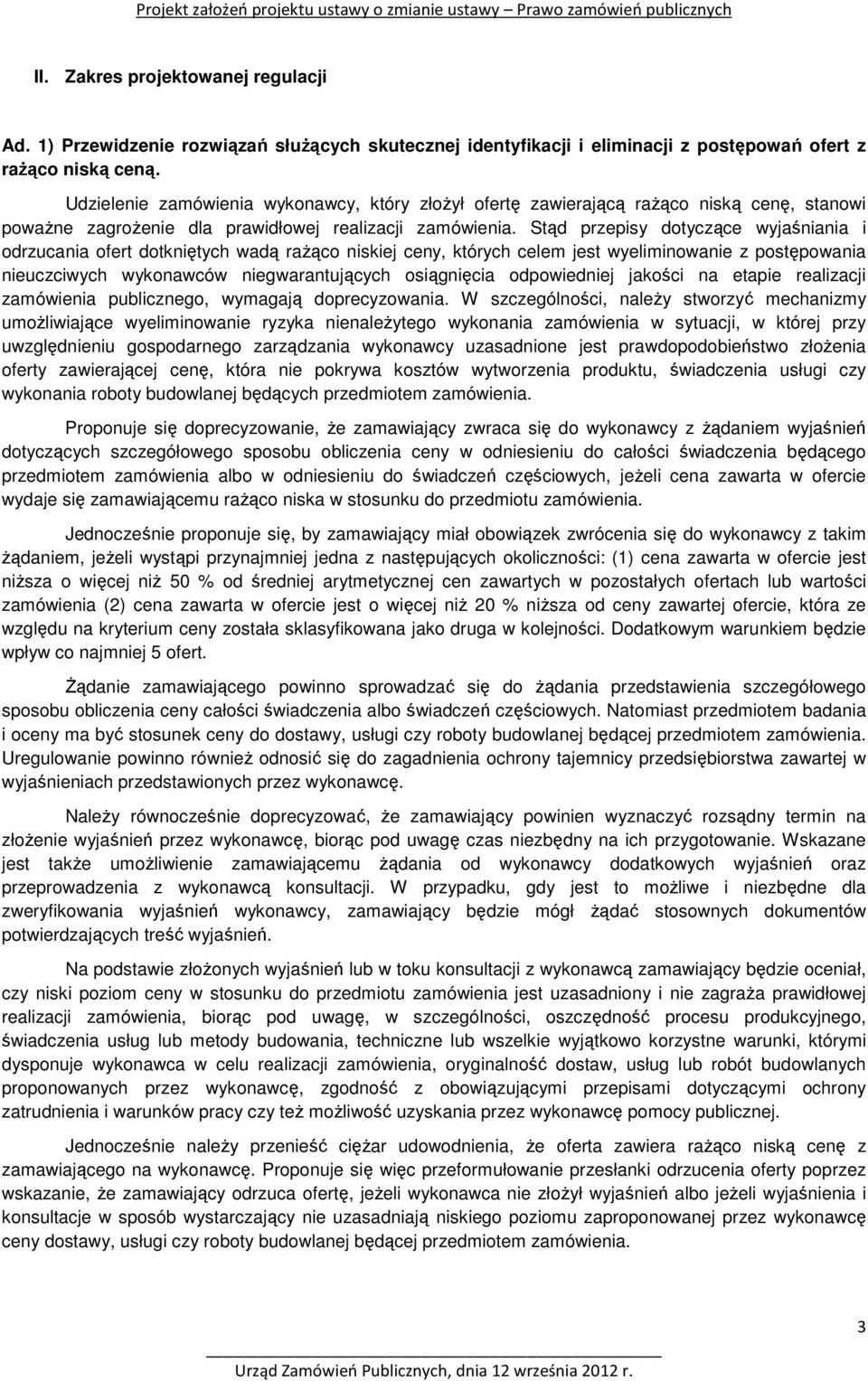 Stąd przepisy dotyczące wyjaśniania i odrzucania ofert dotkniętych wadą rażąco niskiej ceny, których celem jest wyeliminowanie z postępowania nieuczciwych wykonawców niegwarantujących osiągnięcia