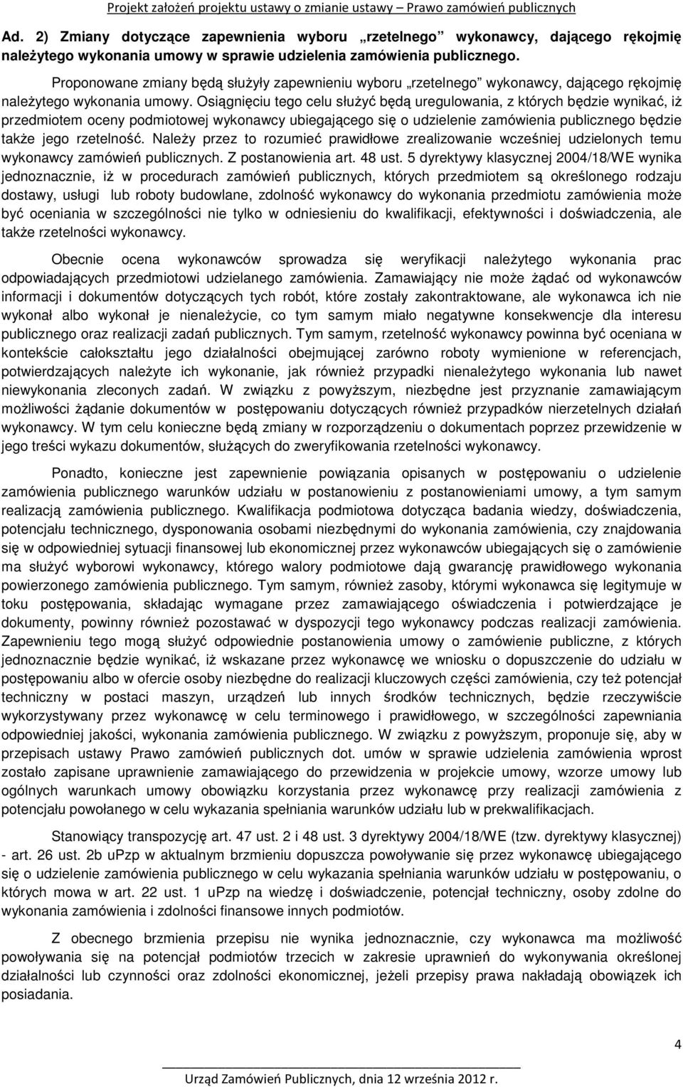 Osiągnięciu tego celu służyć będą uregulowania, z których będzie wynikać, iż przedmiotem oceny podmiotowej wykonawcy ubiegającego się o udzielenie zamówienia publicznego będzie także jego rzetelność.
