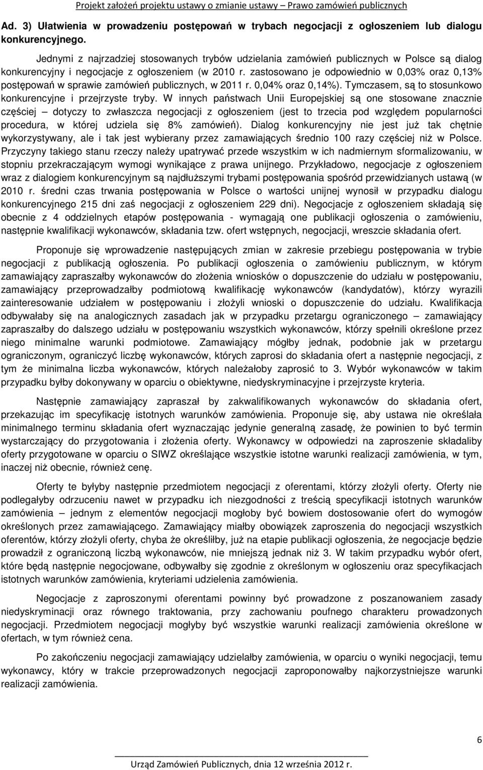zastosowano je odpowiednio w 0,03% oraz 0,13% postępowań w sprawie zamówień publicznych, w 2011 r. 0,04% oraz 0,14%). Tymczasem, są to stosunkowo konkurencyjne i przejrzyste tryby.