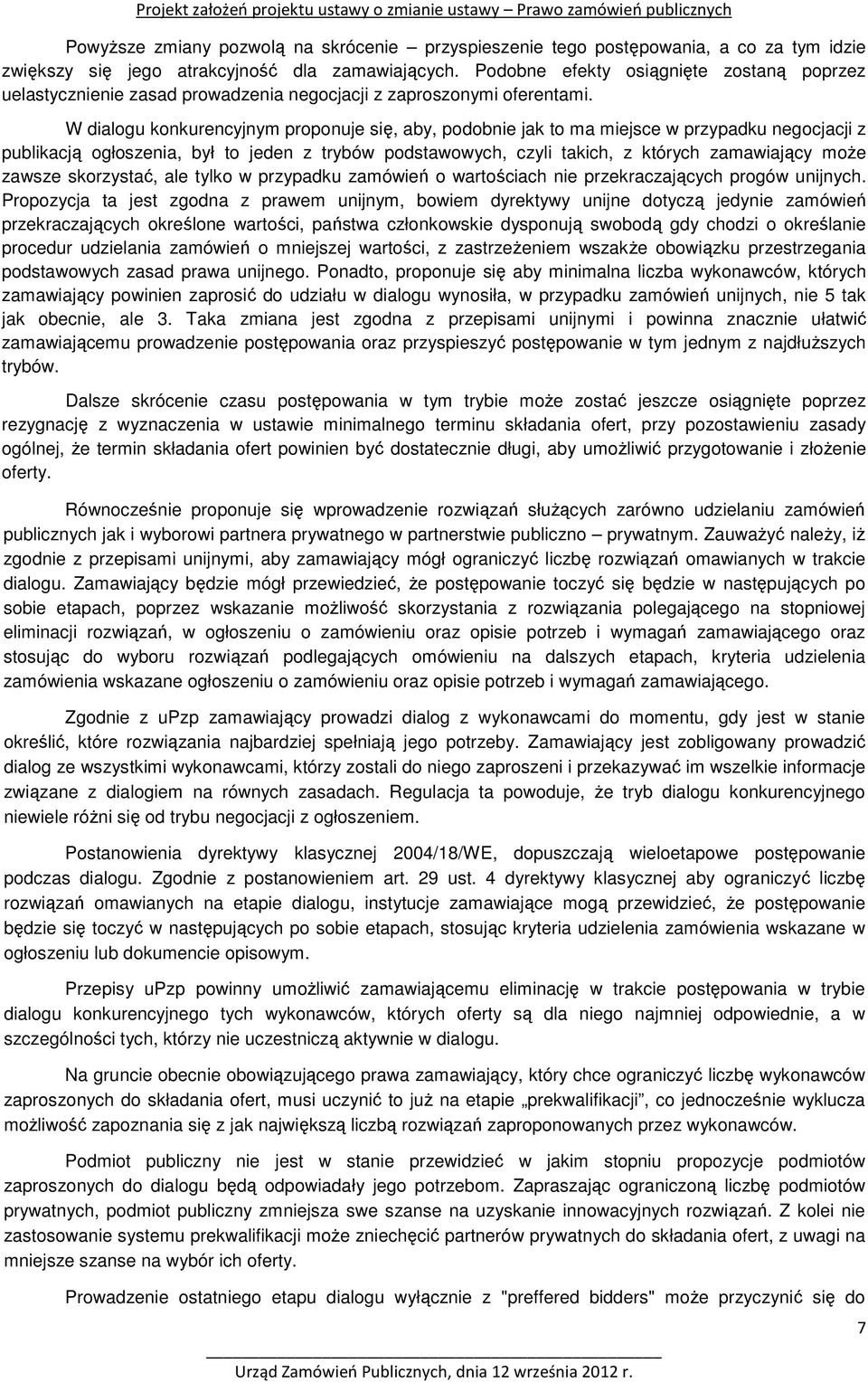 W dialogu konkurencyjnym proponuje się, aby, podobnie jak to ma miejsce w przypadku negocjacji z publikacją ogłoszenia, był to jeden z trybów podstawowych, czyli takich, z których zamawiający może