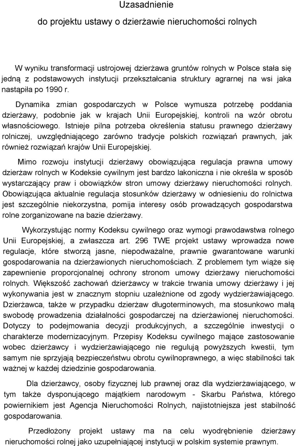 Dynamika zmian gospodarczych w Polsce wymusza potrzebę poddania dzierżawy, podobnie jak w krajach Unii Europejskiej, kontroli na wzór obrotu własnościowego.