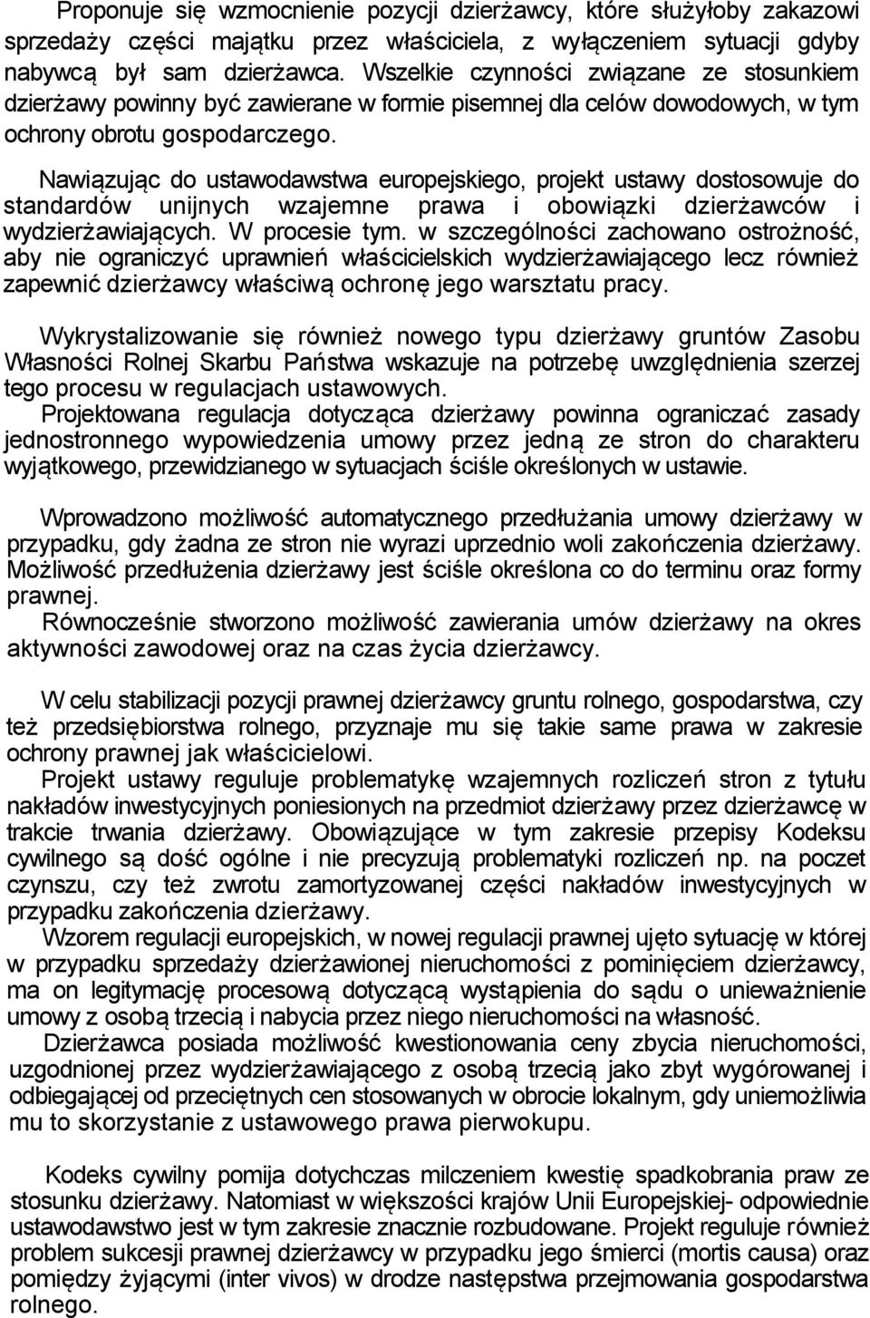 Nawiązując do ustawodawstwa europejskiego, projekt ustawy dostosowuje do standardów unijnych wzajemne prawa i obowiązki dzierżawców i wydzierżawiających. W procesie tym.