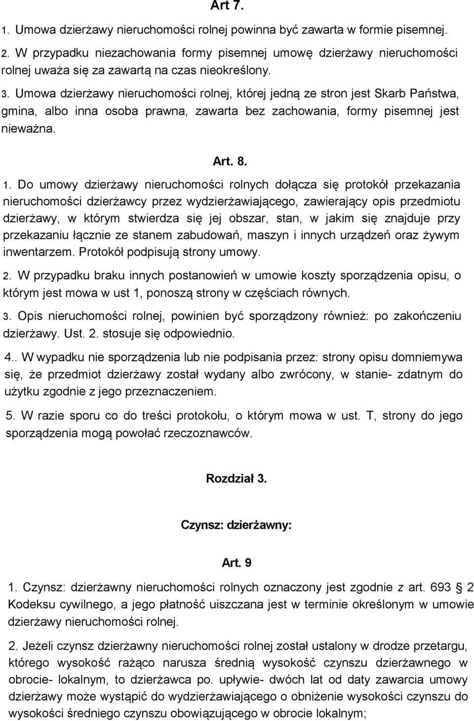 Umowa dzierżawy nieruchomości rolnej, której jedną ze stron jest Skarb Państwa, gmina, albo inna osoba prawna, zawarta bez zachowania, formy pisemnej jest nieważna. Art. 8. 1.