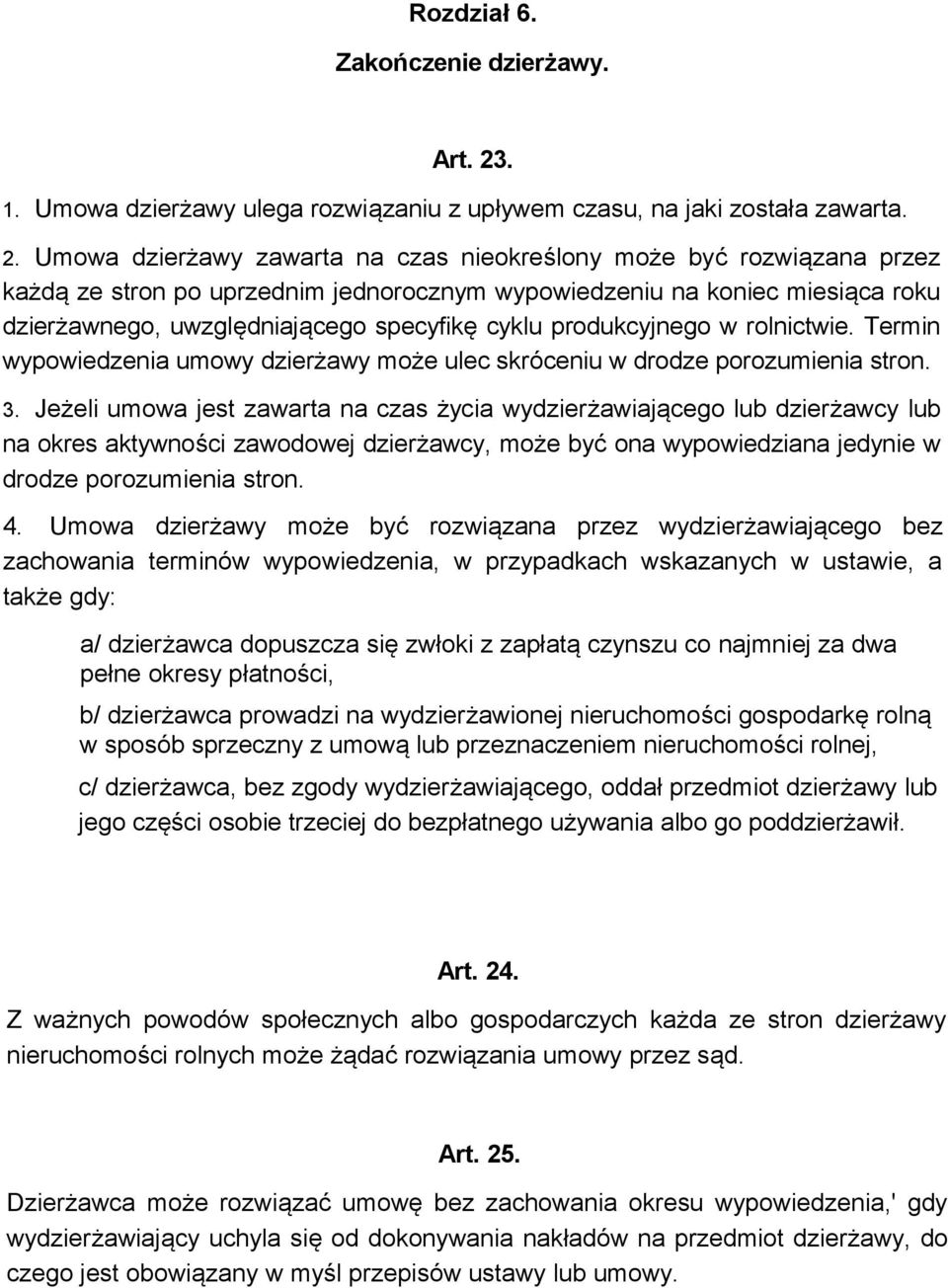 Umowa dzierżawy zawarta na czas nieokreślony może być rozwiązana przez każdą ze stron po uprzednim jednorocznym wypowiedzeniu na koniec miesiąca roku dzierżawnego, uwzględniającego specyfikę cyklu
