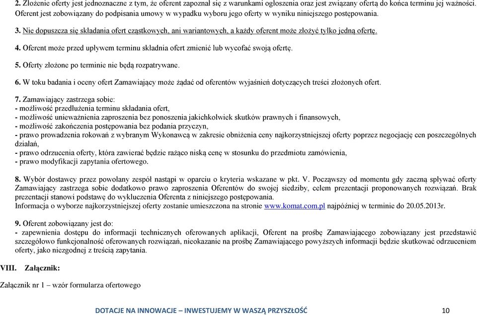 Nie dopuszcza się składania ofert cząstkowych, ani wariantowych, a każdy oferent może złożyć tylko jedną ofertę. 4. Oferent może przed upływem terminu składnia ofert zmienić lub wycofać swoją ofertę.