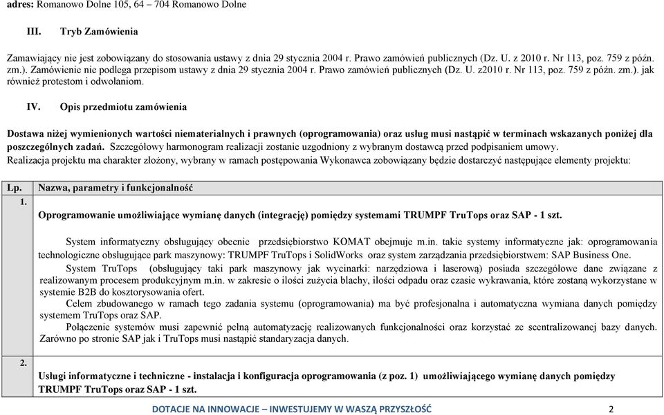 IV. Opis przedmiotu zamówienia Dostawa niżej wymienionych wartości niematerialnych i prawnych (oprogramowania) oraz usług musi nastąpić w terminach wskazanych poniżej dla poszczególnych zadań.