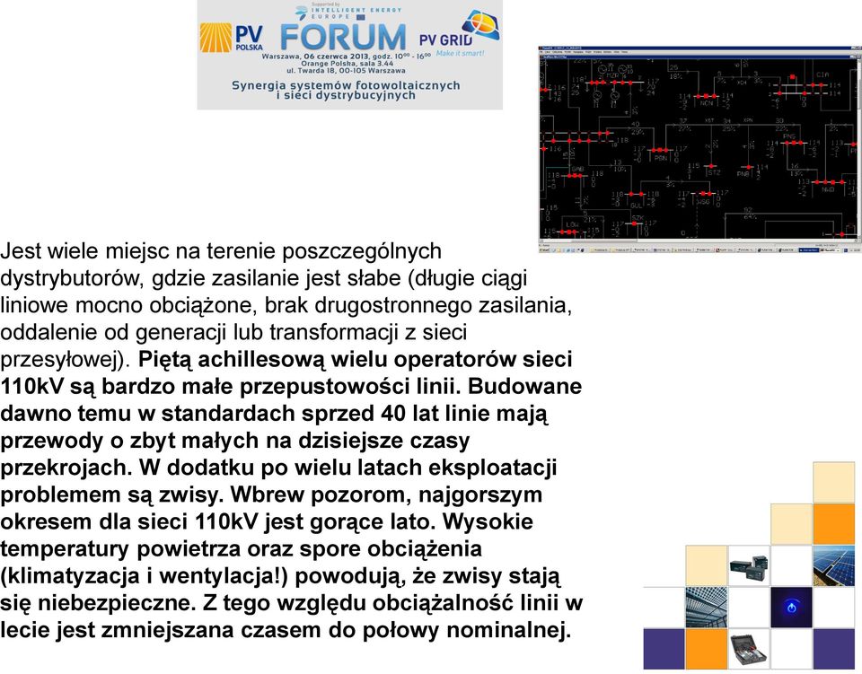 Budowane dawno temu w standardach sprzed 40 lat linie mają przewody o zbyt małych na dzisiejsze czasy przekrojach. W dodatku po wielu latach eksploatacji problemem są zwisy.