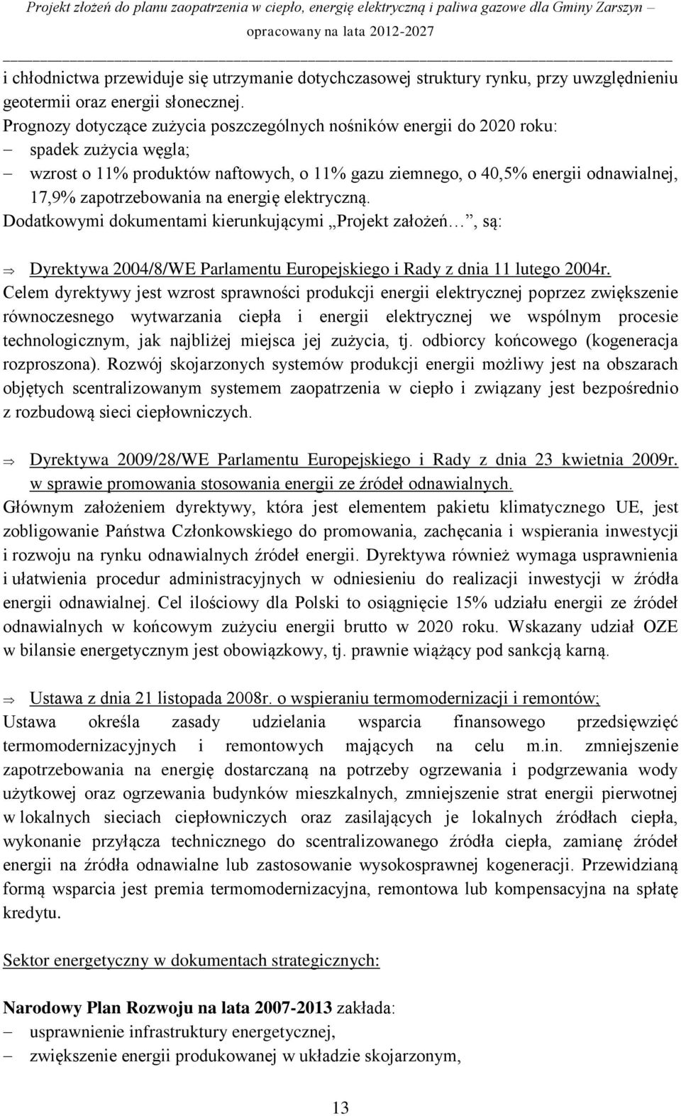 zapotrzebowania na energię elektryczną. Dodatkowymi dokumentami kierunkującymi Projekt założeń, są: Dyrektywa 2004/8/WE Parlamentu Europejskiego i Rady z dnia 11 lutego 2004r.