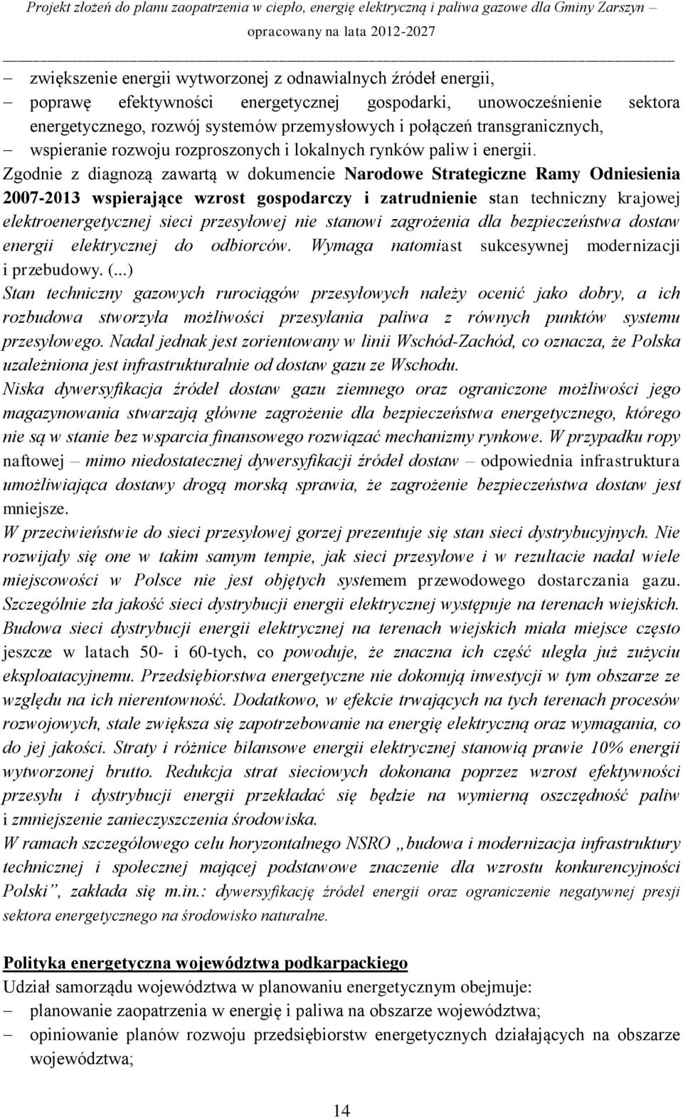 Zgodnie z diagnozą zawartą w dokumencie Narodowe Strategiczne Ramy Odniesienia 2007-2013 wspierające wzrost gospodarczy i zatrudnienie stan techniczny krajowej elektroenergetycznej sieci przesyłowej
