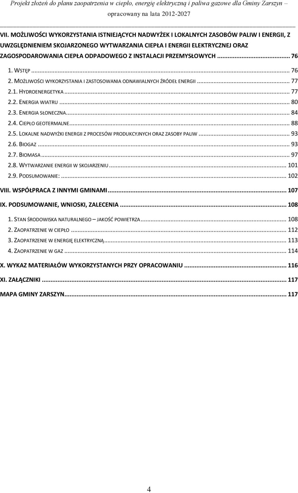 ENERGIA SŁONECZNA... 84 2.4. CIEPŁO GEOTERMALNE... 88 2.5. LOKALNE NADWYŻKI ENERGII Z PROCESÓW PRODUKCYJNYCH ORAZ ZASOBY PALIW... 93 2.6. BIOGAZ... 93 2.7. BIOMASA... 97 2.8. WYTWARZANIE ENERGII W SKOJARZENIU.