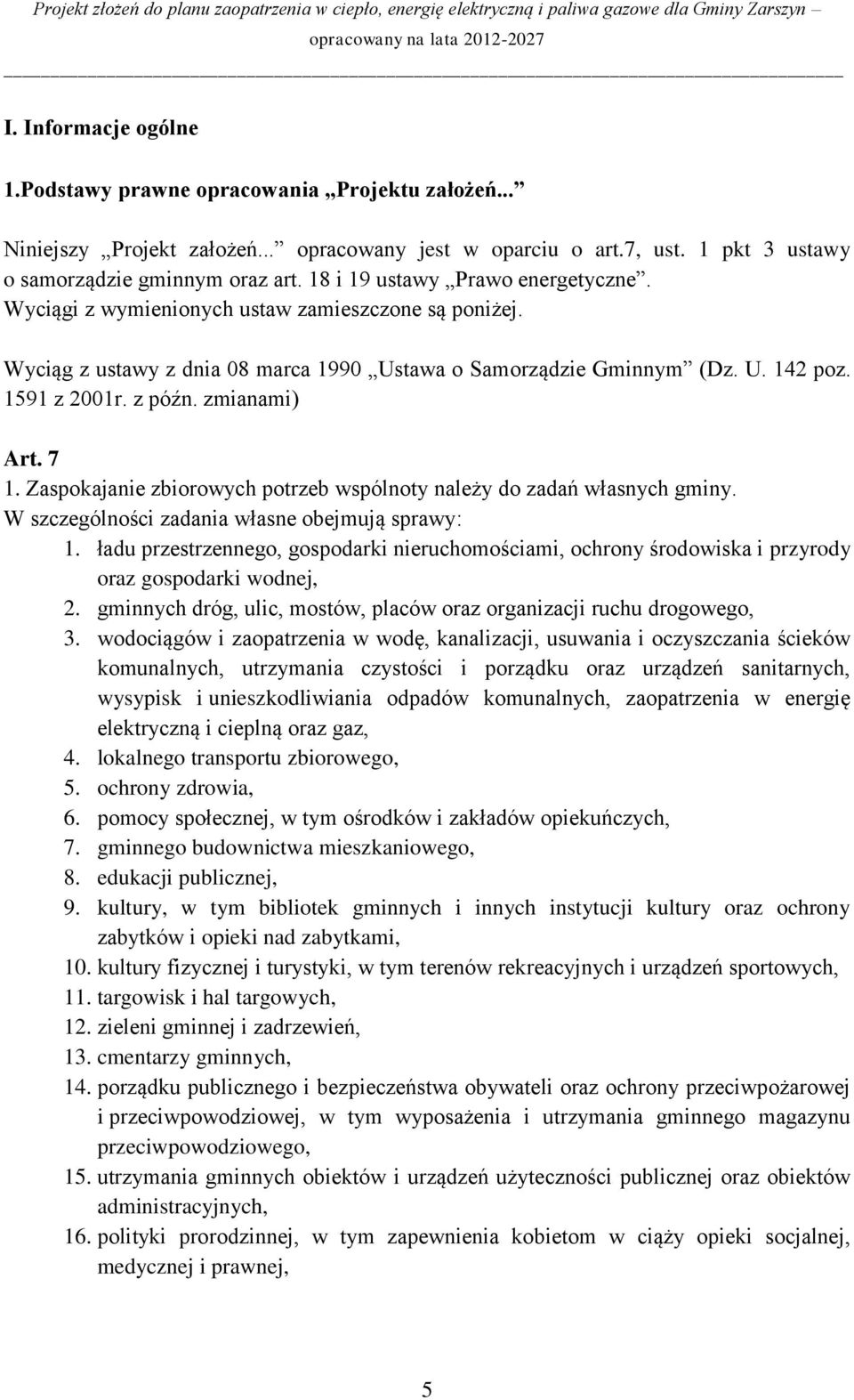 zmianami) Art. 7 1. Zaspokajanie zbiorowych potrzeb wspólnoty należy do zadań własnych gminy. W szczególności zadania własne obejmują sprawy: 1.