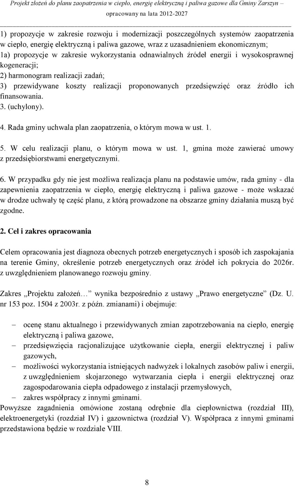 4. Rada gminy uchwala plan zaopatrzenia, o którym mowa w ust. 1. 5. W celu realizacji planu, o którym mowa w ust. 1, gmina może zawierać umowy z przedsiębiorstwami energetycznymi. 6.