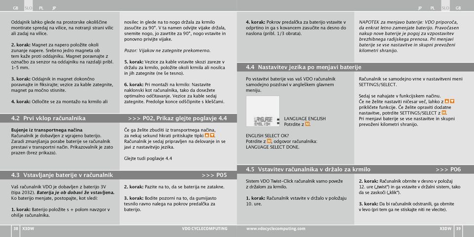 korak: Oddajnik in magnet dokončno poravnajte in fiksirajte; vezice za kable zategnite, magnet pa močno stisnite. 4. korak: Odločite se za montažo na krmilo ali 4.