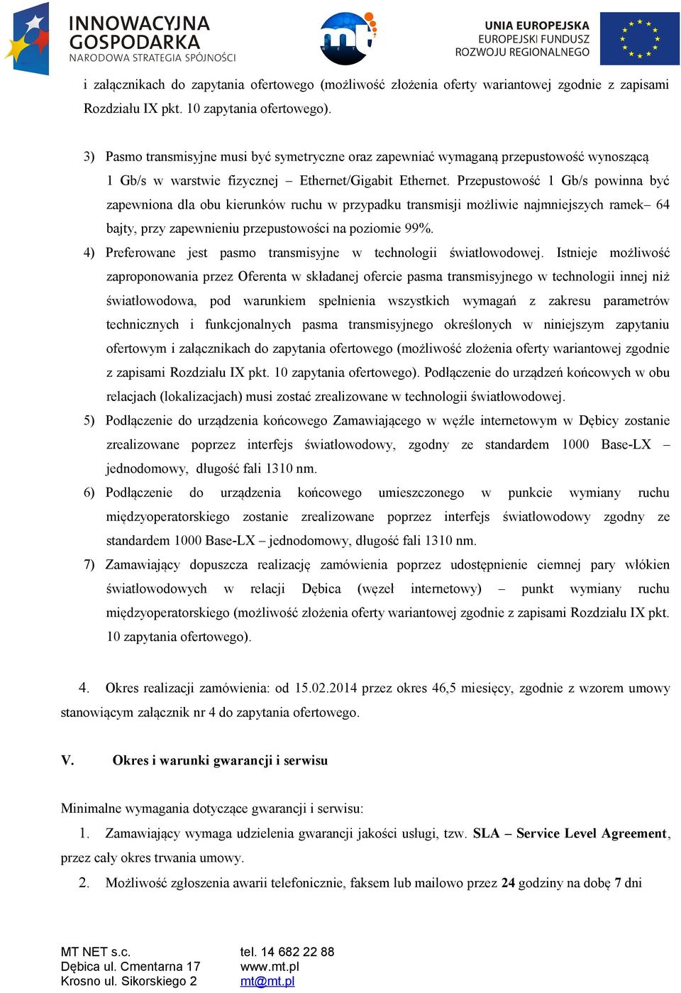 Przepustowość 1 Gb/s powinna być zapewniona dla obu kierunków ruchu w przypadku transmisji możliwie najmniejszych ramek 64 bajty, przy zapewnieniu przepustowości na poziomie 99%.