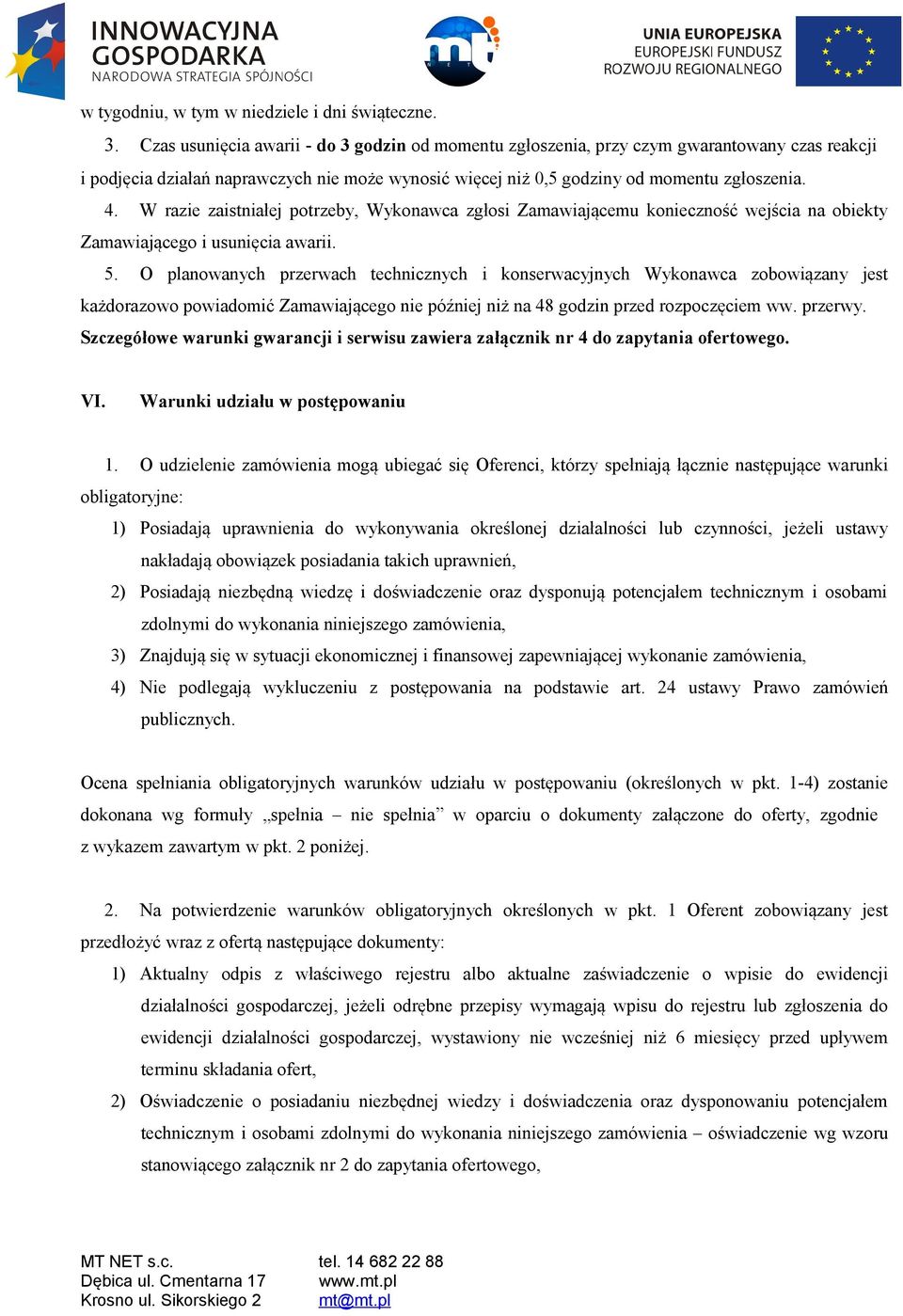 W razie zaistniałej potrzeby, Wykonawca zgłosi Zamawiającemu konieczność wejścia na obiekty Zamawiającego i usunięcia awarii. 5.