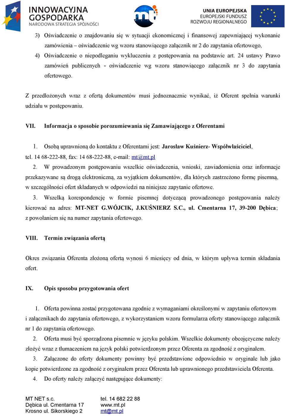 Z przedłożonych wraz z ofertą dokumentów musi jednoznacznie wynikać, iż Oferent spełnia warunki udziału w postępowaniu. VII. Informacja o sposobie porozumiewania się Zamawiającego z Oferentami 1.