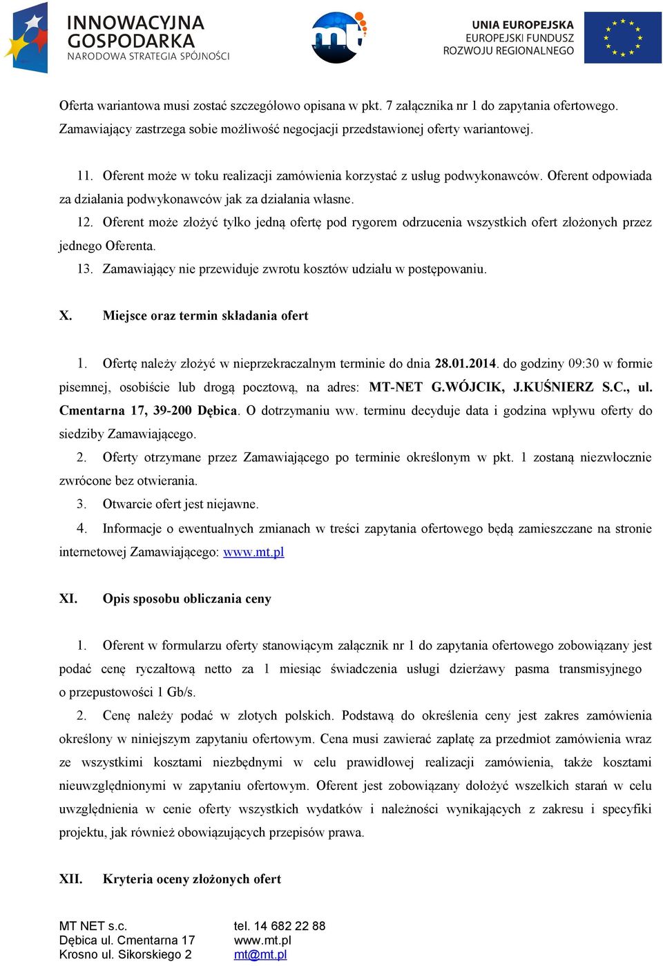 Oferent może złożyć tylko jedną ofertę pod rygorem odrzucenia wszystkich ofert złożonych przez jednego Oferenta. 13. Zamawiający nie przewiduje zwrotu kosztów udziału w postępowaniu. X.