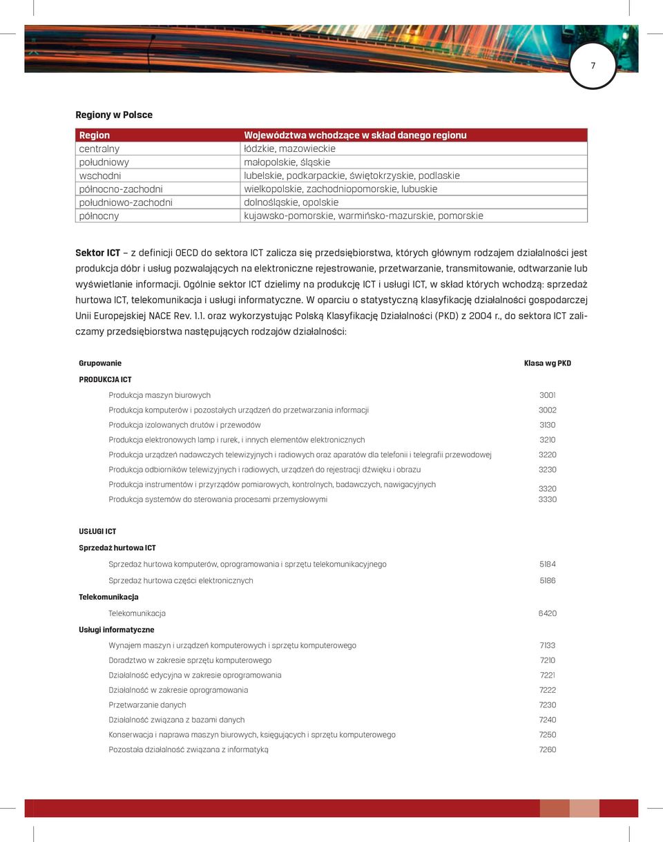 sektora ICT zalicza się przedsiębiorstwa, których głównym rodzajem działalności jest produkcja dóbr i usług pozwalających na elektroniczne rejestrowanie, przetwarzanie, transmitowanie, odtwarzanie