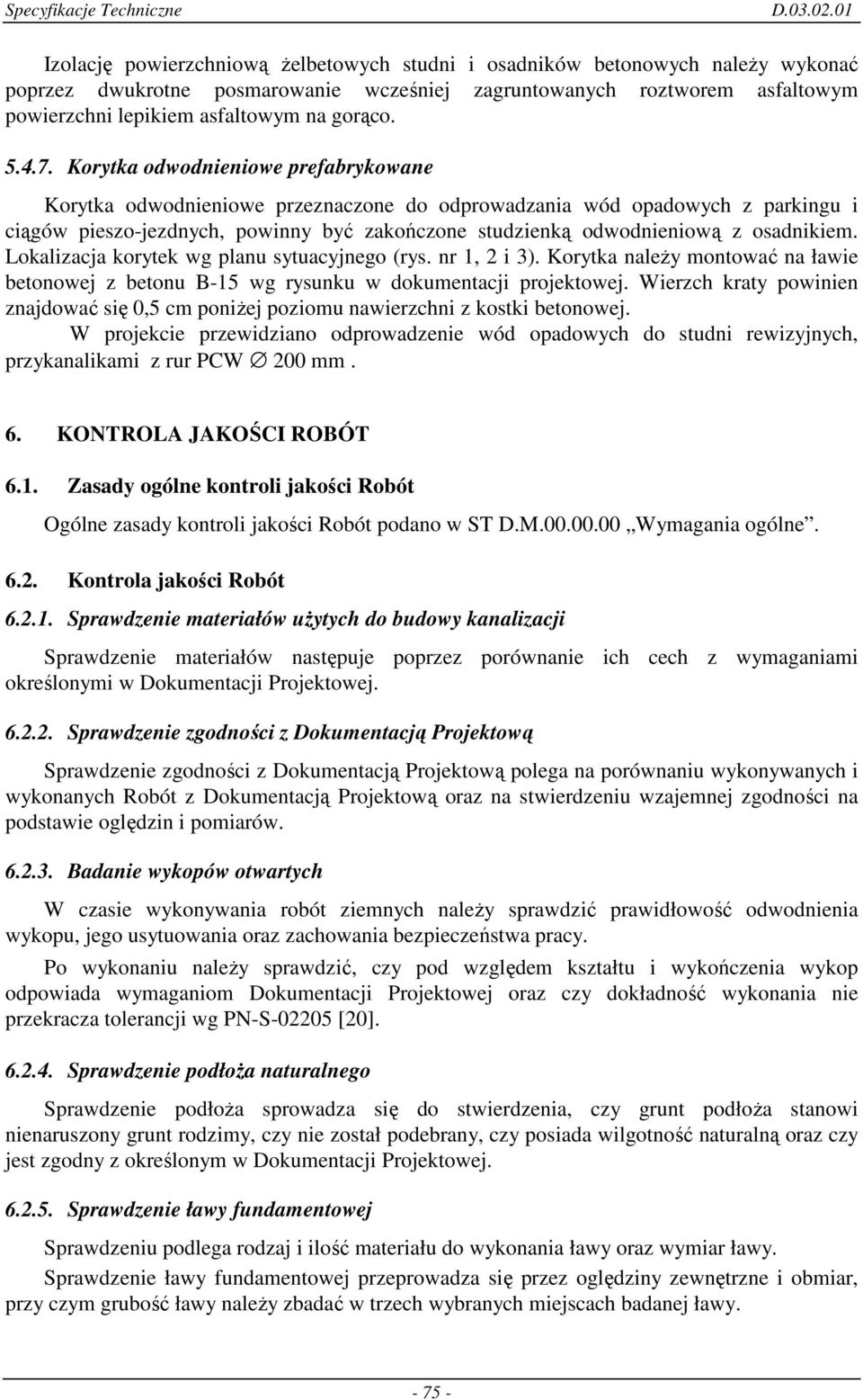 Korytka odwodnieniowe prefabrykowane Korytka odwodnieniowe przeznaczone do odprowadzania wód opadowych z parkingu i ciągów pieszo-jezdnych, powinny być zakończone studzienką odwodnieniową z