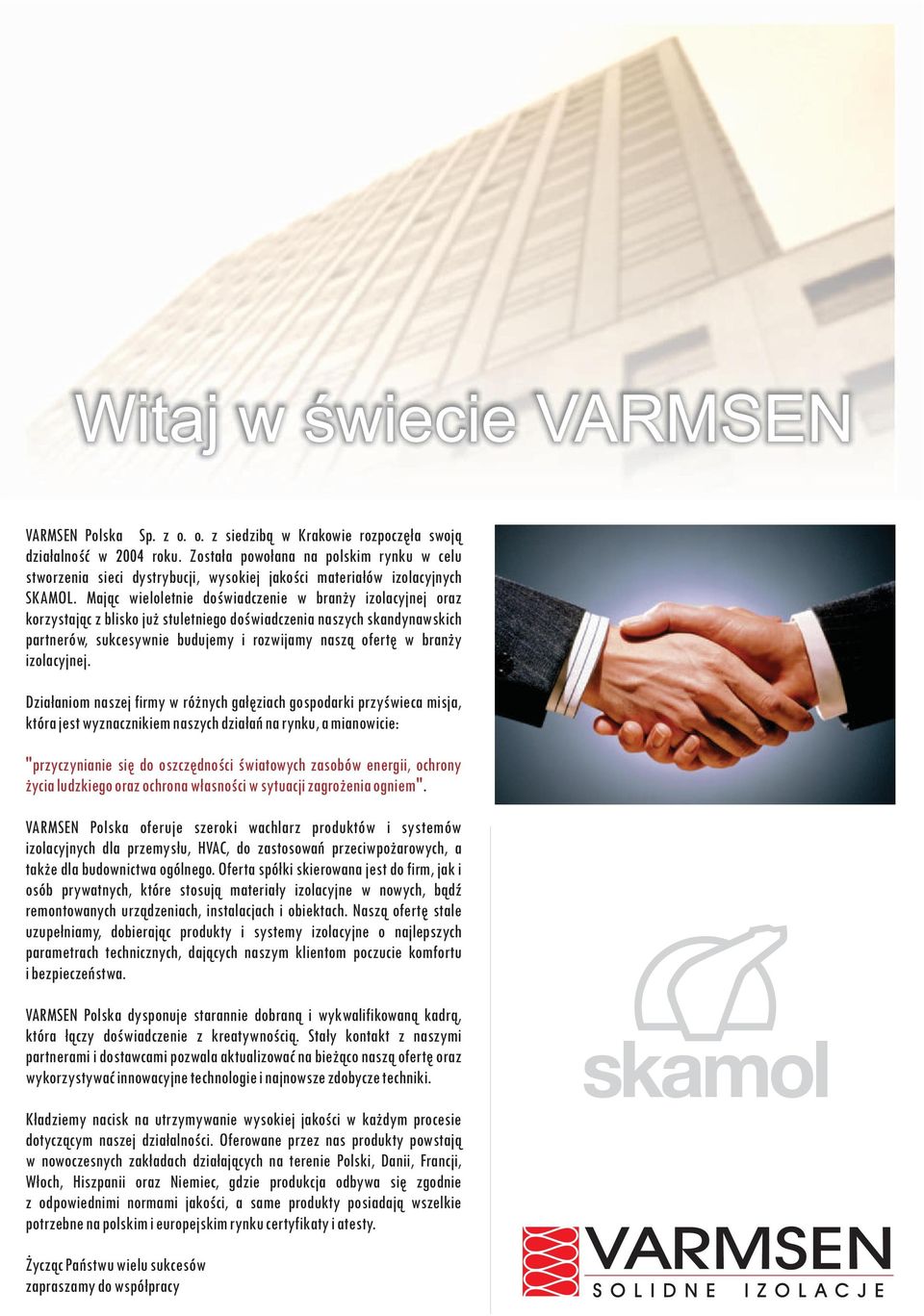 Maj¹c wieloletnie doœwiadczenie w bran y izolacyjnej oraz korzystaj¹c z blisko ju stuletniego doœwiadczenia naszych skandynawskich partnerów, sukcesywnie budujemy i rozwijamy nasz¹ ofertê w bran y