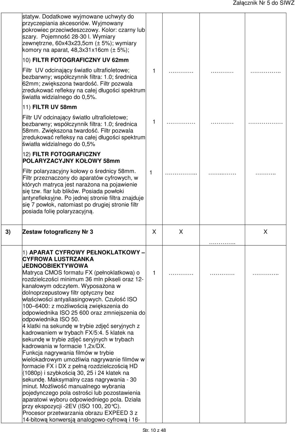 0; średnica 62mm; zwiększona twardość. Filtr pozwala zredukować refleksy na całej długości spektrum światła widzialnego do 0,5%.