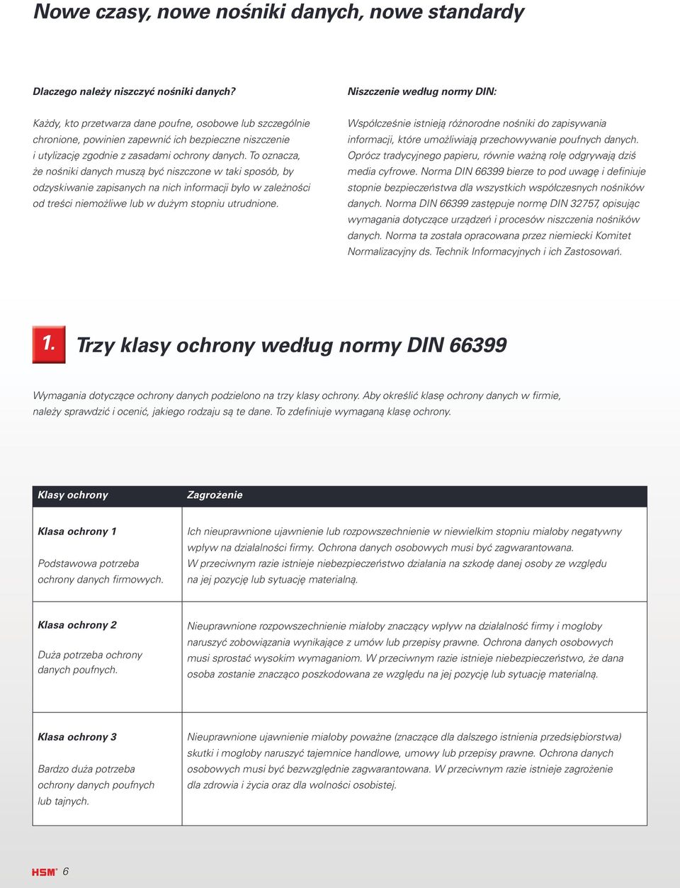 To oznacza, że nośniki danych muszą być niszczone w taki sposób, by odzyskiwanie zapisanych na nich informacji było w zależności od treści niemożliwe lub w dużym stopniu utrudnione.