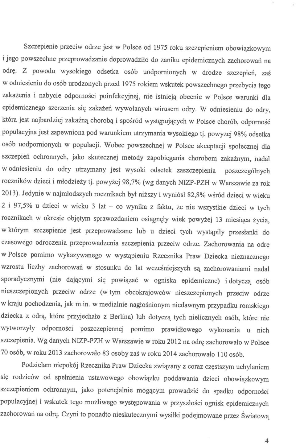 Z powodu wysokiego odsetka osób uodpornionych w drodze szczepień, zaś 4 2 i 97,5% u dzieci w wieku 3 lat co w odniesieniu do odry utrzymany jest wysoki odsetek zaszczepienia poszczególnych wynika z