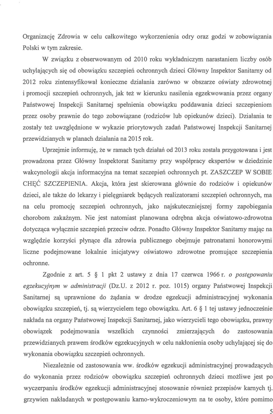 działania zarówno w obszarze oświaty zdrowotnej i promocji szczepień ochronnych, jak też w kierunku nasilenia egzekwowania przez organy Państwowej Inspekcji Sanitarnej spełnienia obowiązku poddawania