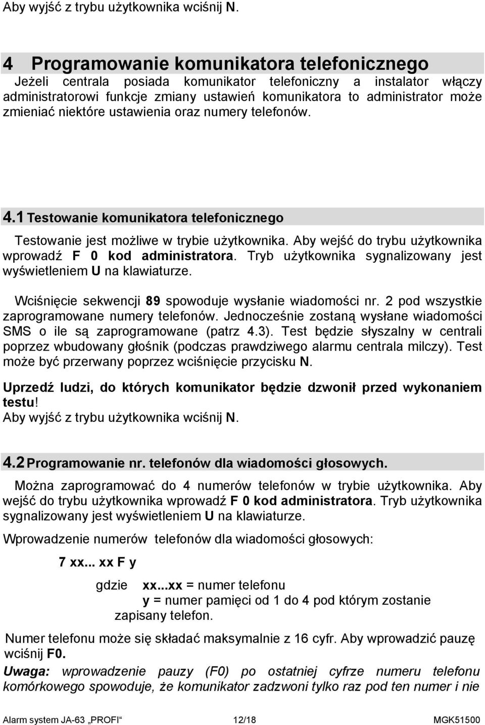 niektóre ustawienia oraz numery telefonów. 4.1 Testowanie komunikatora telefonicznego Testowanie jest możliwe w trybie użytkownika. Aby wejść do trybu użytkownika wprowadź F 0 kod administratora.