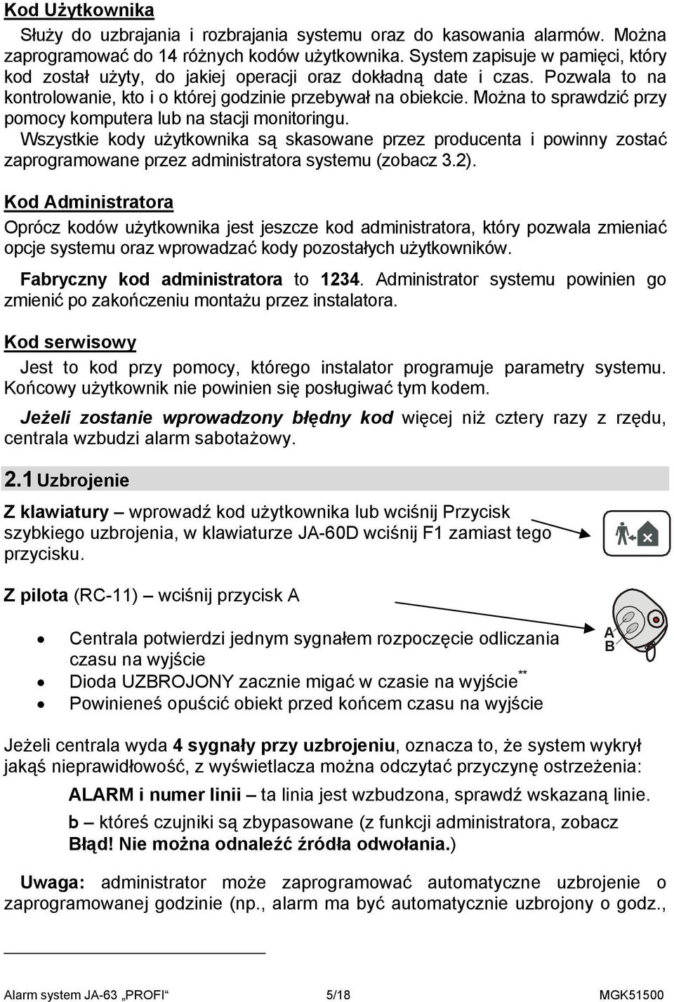 Można to sprawdzić przy pomocy komputera lub na stacji monitoringu. Wszystkie kody użytkownika są skasowane przez producenta i powinny zostać zaprogramowane przez administratora systemu (zobacz 3.2).