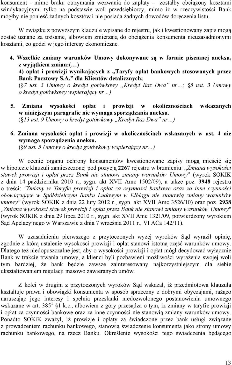 W związku z powyższym klauzule wpisane do rejestru, jak i kwestionowany zapis mogą zostać uznane za tożsame, albowiem zmierzają do obciążenia konsumenta nieuzasadnionymi kosztami, co godzi w jego