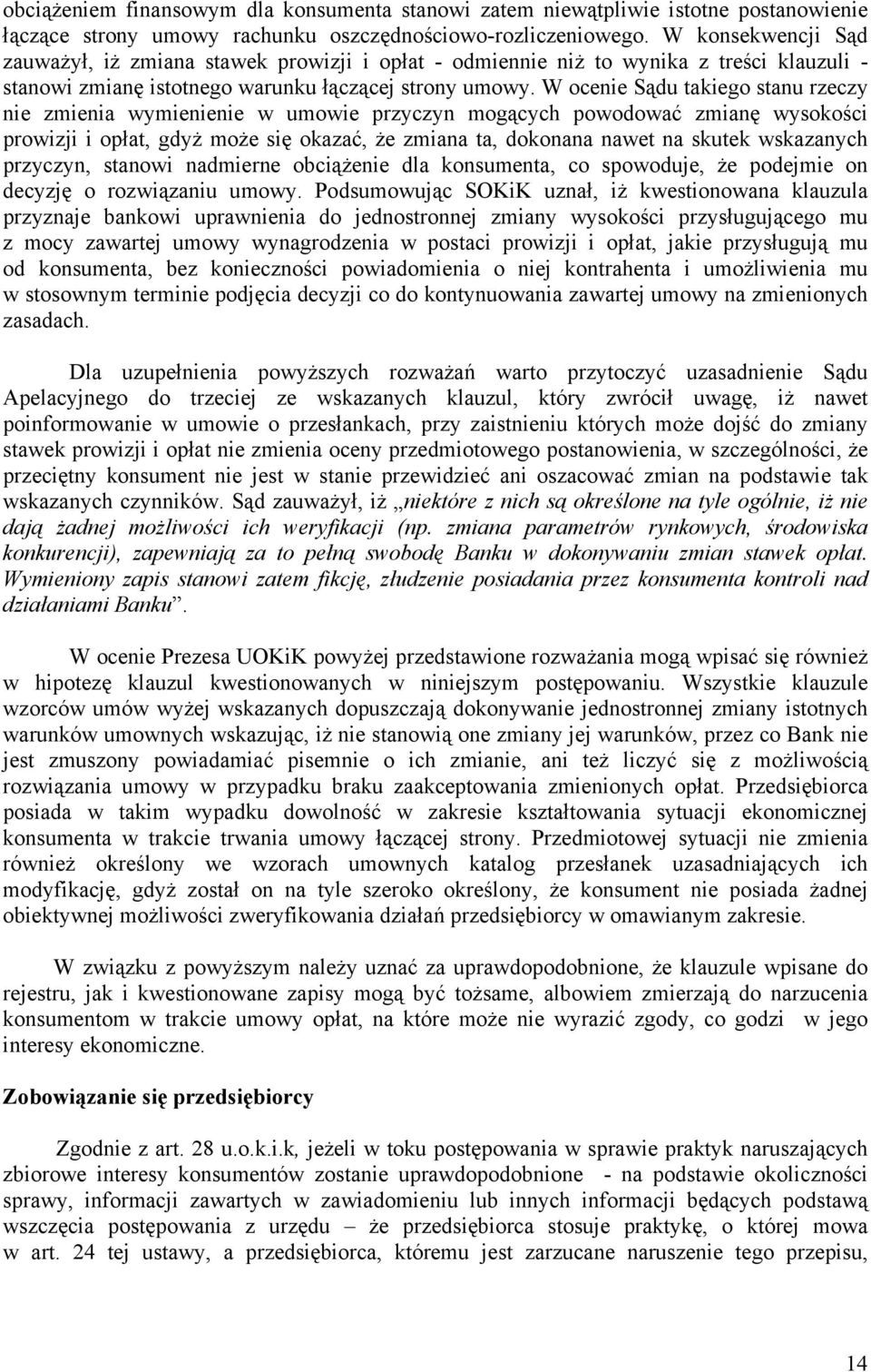 W ocenie Sądu takiego stanu rzeczy nie zmienia wymienienie w umowie przyczyn mogących powodować zmianę wysokości prowizji i opłat, gdyż może się okazać, że zmiana ta, dokonana nawet na skutek