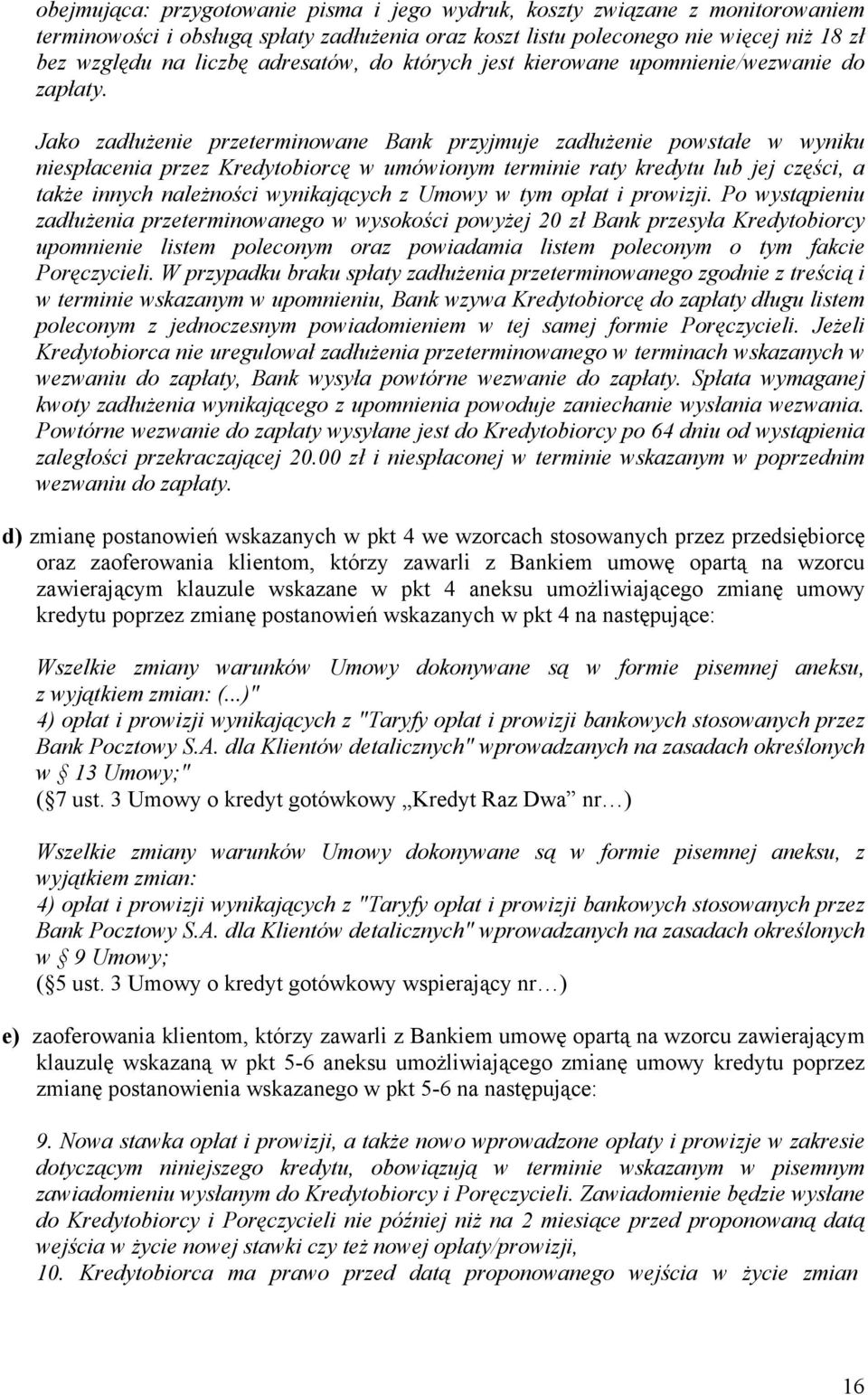 Jako zadłużenie przeterminowane Bank przyjmuje zadłużenie powstałe w wyniku niespłacenia przez Kredytobiorcę w umówionym terminie raty kredytu lub jej części, a także innych należności wynikających z