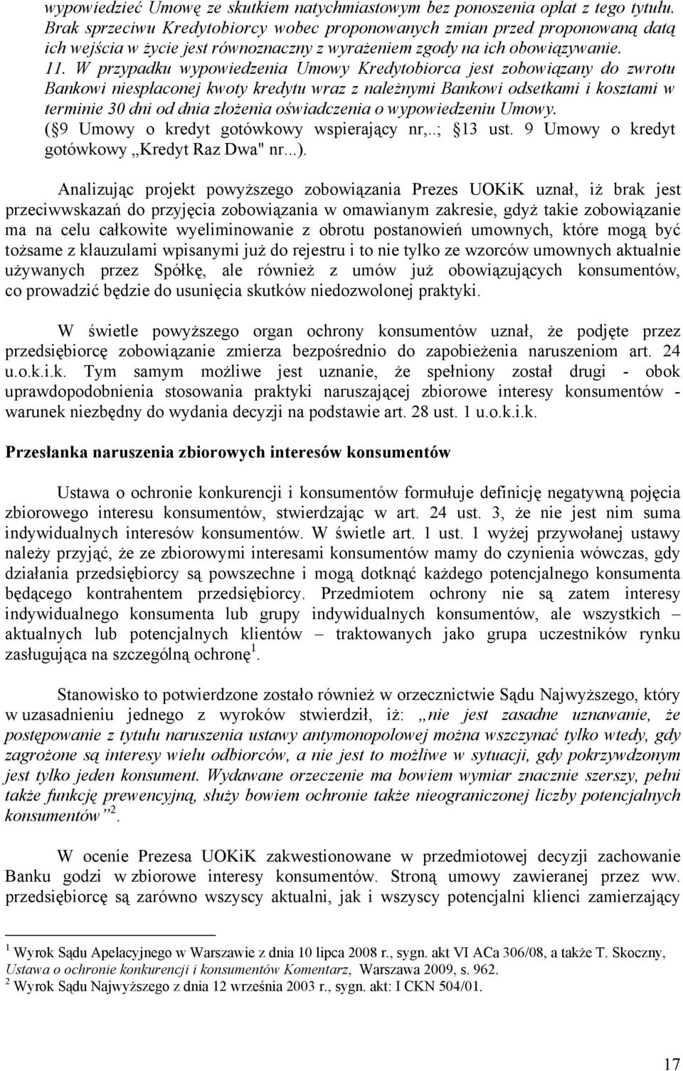 W przypadku wypowiedzenia Umowy Kredytobiorca jest zobowiązany do zwrotu Bankowi niespłaconej kwoty kredytu wraz z należnymi Bankowi odsetkami i kosztami w terminie 30 dni od dnia złożenia