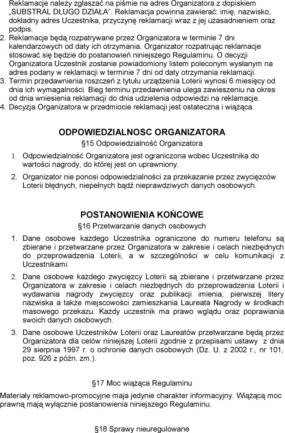 Reklamacje będą rozpatrywane przez Organizatora w terminie 7 dni kalendarzowych od daty ich otrzymania. Organizator rozpatrując reklamacje stosować się będzie do postanowień niniejszego Regulaminu.