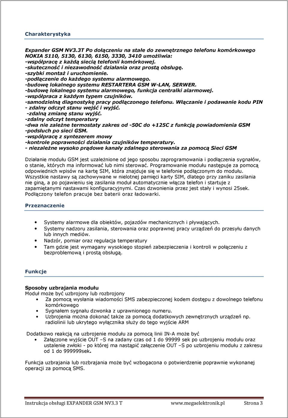 -budowę lokalnego systemu alarmowego, funkcja centralki alarmowej. -współpraca z kaŝdym typem czujników. -samodzielną diagnostykę pracy podłączonego telefonu.