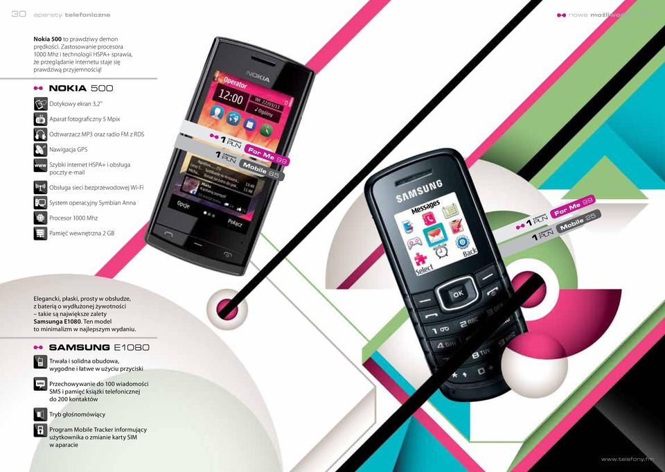 Nokia 500 Dotykowy ekran 3,2'' Aparat fotograficzny 5 Mpix Odtwarzacz MP3 oraz radio FM z RDS 1 PLN For Me 99 Nawigacja GPS Szybki internet HSPA+ i obsługa poczty e-mail 1 PLN 85 Obsługa sieci