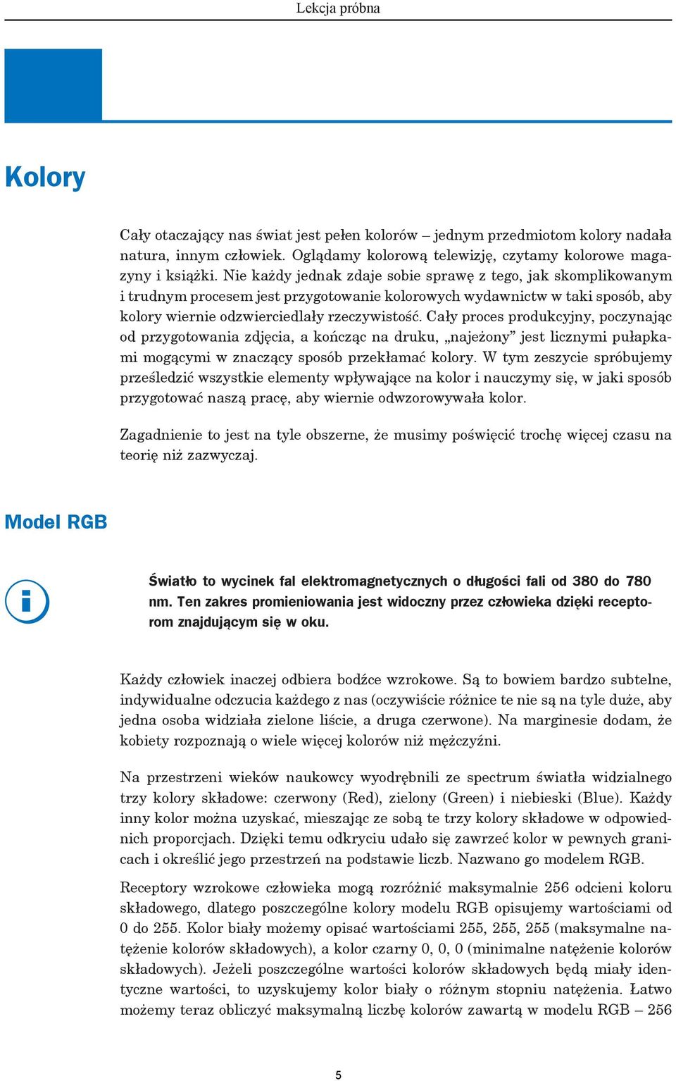 Cały proces produkcyjny, poczynając od przygotowania zdjęcia, a kończąc na druku, najeżony jest licznymi pułapkami mogącymi w znaczący sposób przekłamać kolory.