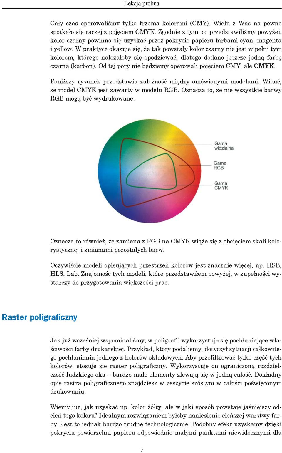 W praktyce okazuje się, że tak powstały kolor czarny nie jest w pełni tym kolorem, którego należałoby się spodziewać, dlatego dodano jeszcze jedną farbę czarną (karbon).