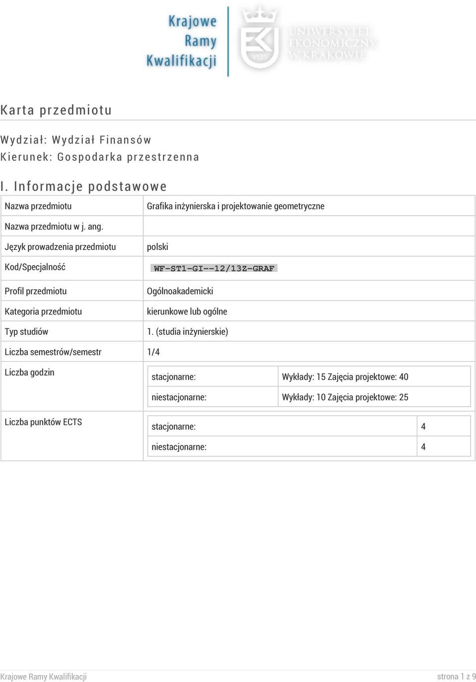 Język prowadzenia przedmiotu Kod/Specjalność Profil przedmiotu Kategoria przedmiotu Typ studiów polski WF-ST1-GI--12/13Z-GRAF Ogólnoakademicki kierunkowe