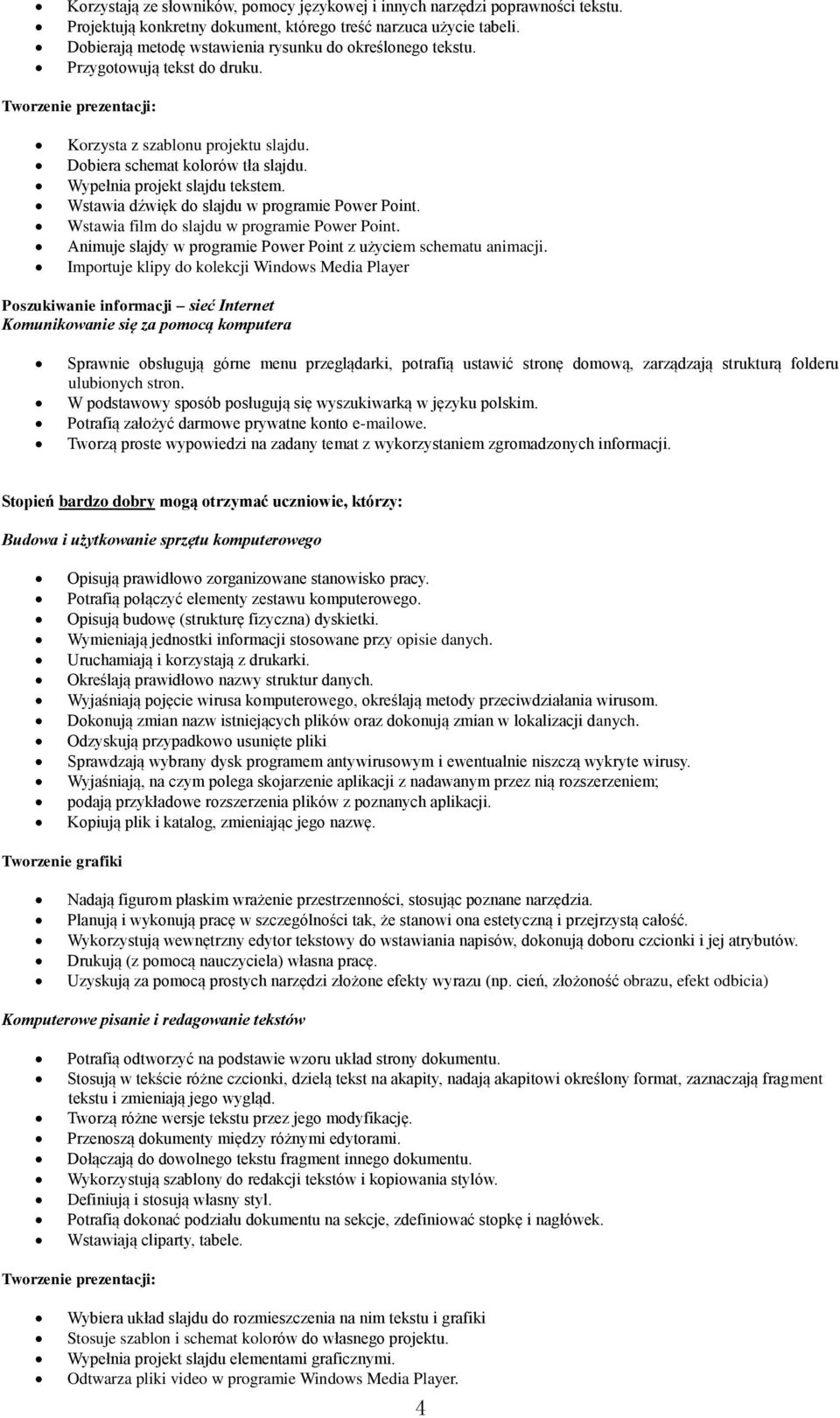 Wypełnia projekt slajdu tekstem. Wstawia dźwięk do slajdu w programie Power Point. Wstawia film do slajdu w programie Power Point. Animuje slajdy w programie Power Point z użyciem schematu animacji.