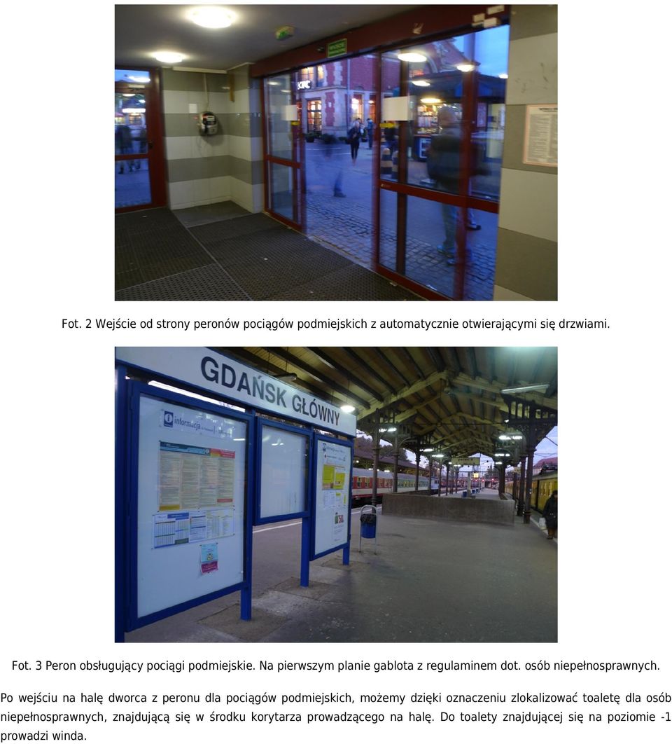 Po wejściu na halę dworca z peronu dla pociągów podmiejskich, możemy dzięki oznaczeniu zlokalizować toaletę dla osób