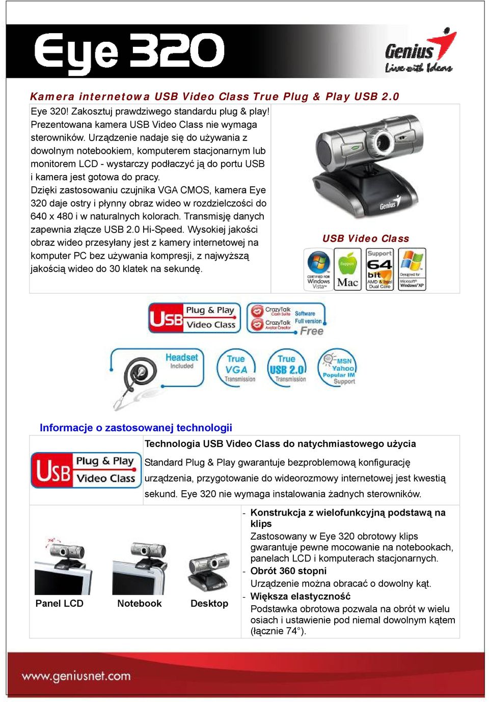 Dzięki zastosowaniu czujnika VGA CMOS, kamera Eye 320 daje ostry i płynny obraz wideo w rozdzielczości do 640 x 480 i w naturalnych kolorach. Transmisję danych zapewnia złącze USB 2.0 Hi-Speed.